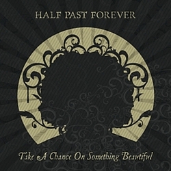 Half Past Forever - Take A Chance On Something Beautiful альбом