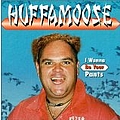 Huffamoose - I Wanna Be Your Pants альбом
