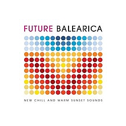Iain Archer - Future Balearica: New Chill &amp; Warm Sunset Sounds альбом