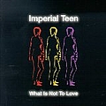 Imperial Teen - What Is Not to Love альбом