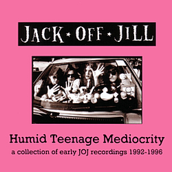 Jack Off Jill - Humid Teenage Mediocrity: 1992-1995 альбом
