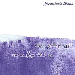 Jeremiah&#039;s Grotto - Through It All / Million Miles EP (2 Disc Set) album