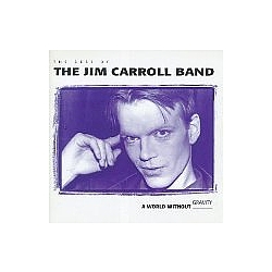 Jim Carroll - A World Without Gravity : The Best Of The Jim Carroll Band альбом