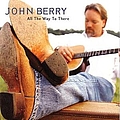 John Berry - All The Way To There альбом