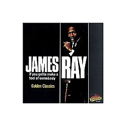 James Ray - Golden Classics: If You Gotta Make a Fool of Somebody альбом