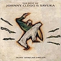 Johnny Clegg &amp; Savuka - The Best Of Johnny Clegg &amp; Savuka - In My African Dream album