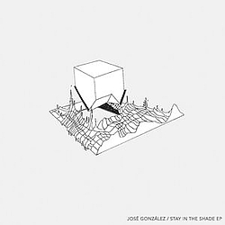 Jose Gonzalez - Stay in the Shade EP album