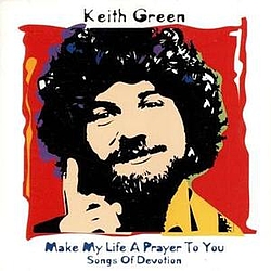 Keith Green - Make My Life a Prayer to You альбом