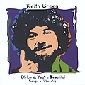 Keith Green - Oh Lord, You&#039;re Beautiful: Songs of Worship альбом