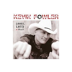 Kevin Fowler - Loose, Loud &amp; Crazy album