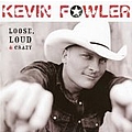 Kevin Fowler - Loose, Loud &amp; Crazy альбом