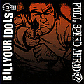 Kill Your Idols - Kill Your Idols/Full Speed Ahead Split CD альбом