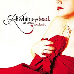 Killwhitneydead - So Pretty So Plastic альбом