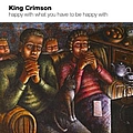 King Crimson - Happy With What You Have to Be Happy With album
