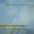 Mary Chapin Carpenter - Between Here and Gone альбом