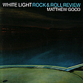 Matthew Good - White Light Rock &amp; Roll Review album