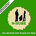 N-Dubz - You Better Not Waste My Time альбом