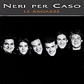 Neri Per Caso - Le ragazze альбом