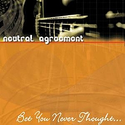 Neutral Agreement - Bet You Never Thought... album