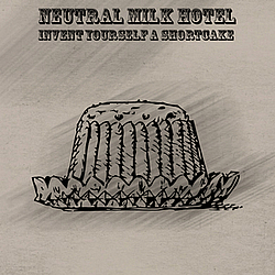 Neutral Milk Hotel - Invent Yourself a Shortcake album